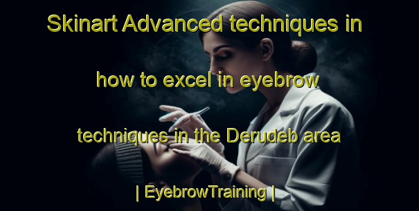 Skinart Advanced techniques in how to excel in eyebrow techniques in the Derudeb area | EyebrowTraining | EyebrowClasses | SkinartTraining-Sudan